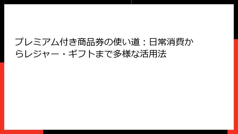 プレミアム付き商品券の使い道：日常消費からレジャー・ギフトまで多様な活用法
