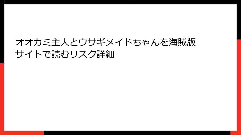 オオカミ主人とウサギメイドちゃんを海賊版サイトで読むリスク詳細