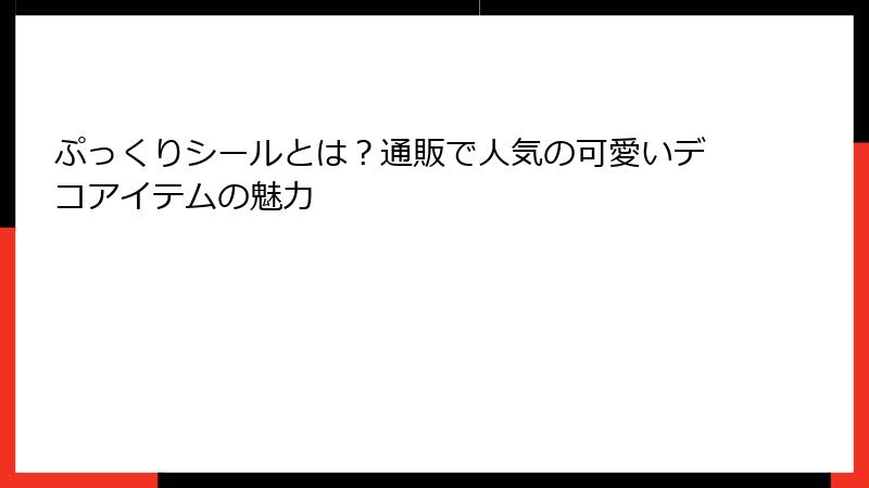 ぷっくりシールとは？通販で人気の可愛いデコアイテムの魅力