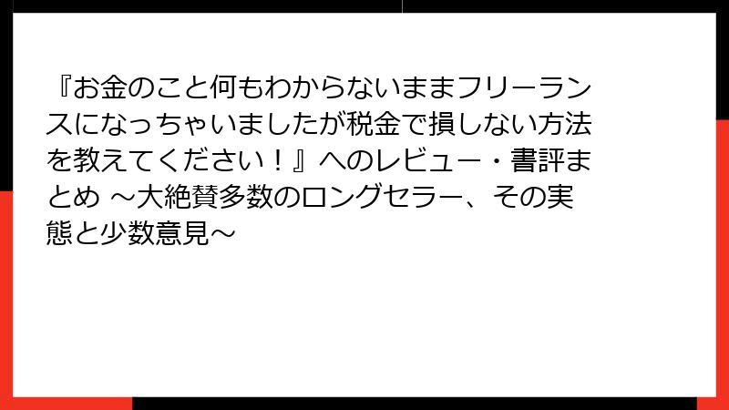 『お金のこと何もわからないままフリーランスになっちゃいましたが税金で損しない方法を教えてください！』へのレビュー・書評まとめ ～大絶賛多数のロングセラー、その実態と少数意見～