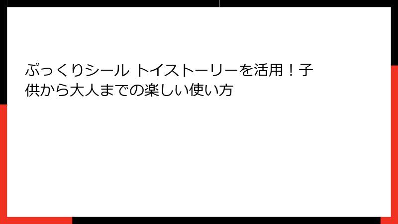 ぷっくりシール トイストーリーを活用！子供から大人までの楽しい使い方