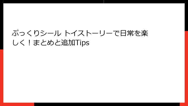 ぷっくりシール トイストーリーで日常を楽しく！まとめと追加Tips