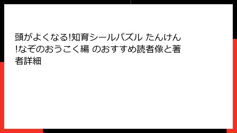 頭がよくなる!知育シールパズル たんけん!なぞのおうこく編 のおすすめ読者像と著者詳細