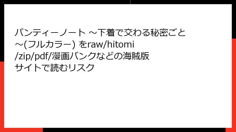 パンティーノート ～下着で交わる秘密ごと～(フルカラー) をraw/hitomi/zip/pdf/漫画バンクなどの海賊版サイトで読むリスク