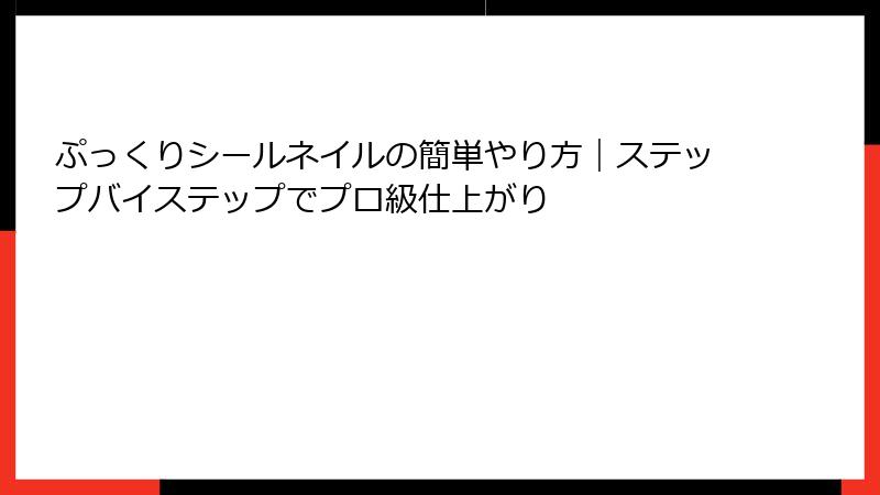 ぷっくりシールネイルの簡単やり方|ステップバイステップでプロ級仕上がり