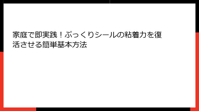 家庭で即実践!ぷっくりシールの粘着力を復活させる簡単基本方法
