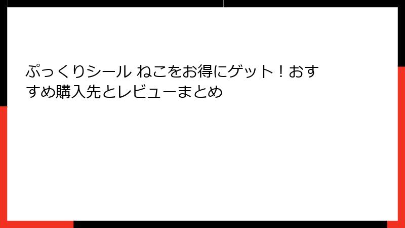 ぷっくりシール ねこをお得にゲット!おすすめ購入先とレビューまとめ