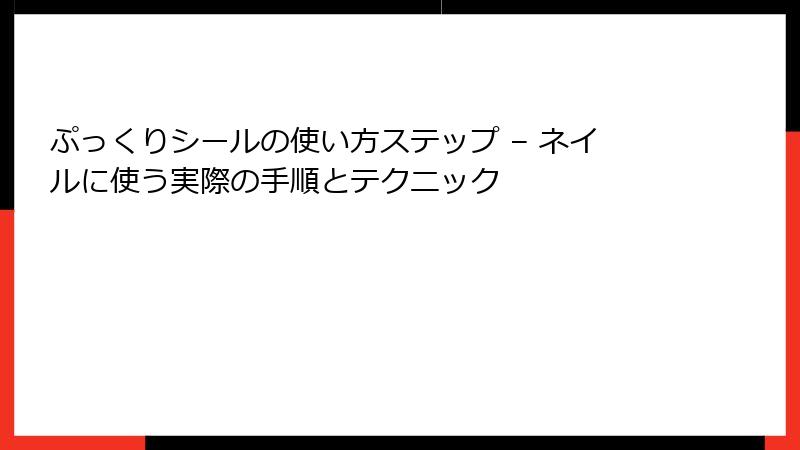 ぷっくりシールの使い方ステップ – ネイルに使う実際の手順とテクニック