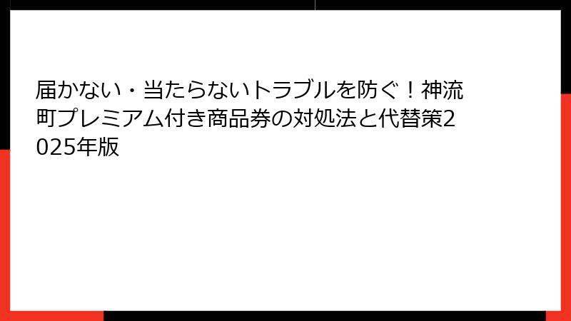 届かない・当たらないトラブルを防ぐ！神流町プレミアム付き商品券の対処法と代替策2025年版