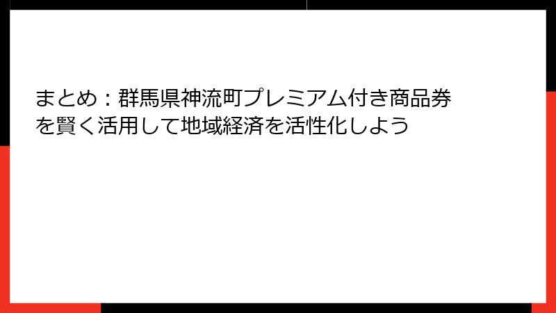 まとめ：群馬県神流町プレミアム付き商品券を賢く活用して地域経済を活性化しよう