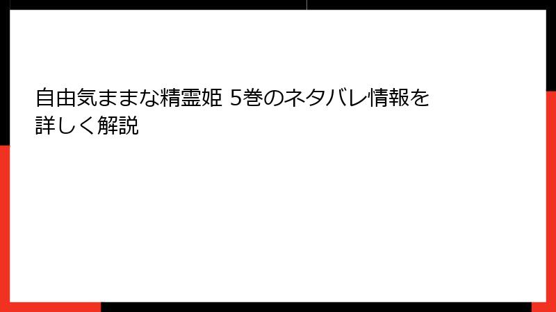自由気ままな精霊姫 5巻のネタバレ情報を詳しく解説