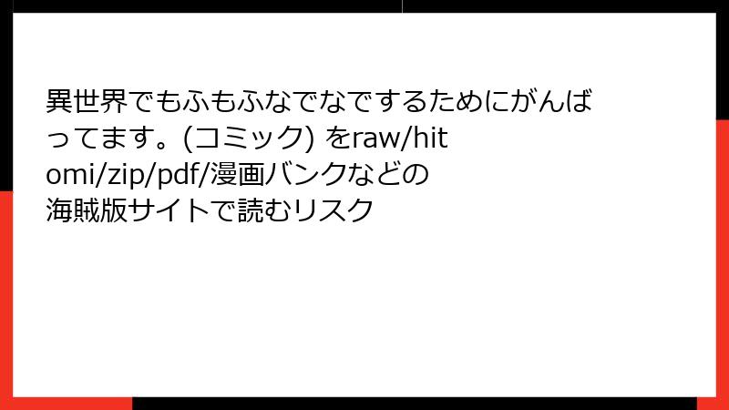 異世界でもふもふなでなでするためにがんばってます。(コミック) をraw/hitomi/zip/pdf/漫画バンクなどの海賊版サイトで読むリスク