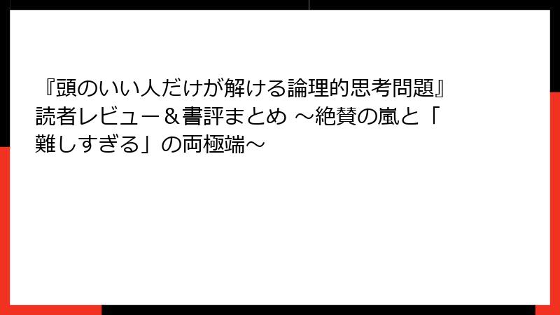 『頭のいい人だけが解ける論理的思考問題』読者レビュー＆書評まとめ ～絶賛の嵐と「難しすぎる」の両極端～
