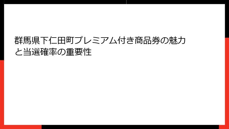 群馬県下仁田町プレミアム付き商品券の魅力と当選確率の重要性