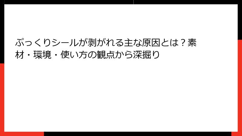 ぷっくりシールが剥がれる主な原因とは?素材・環境・使い方の観点から深掘り