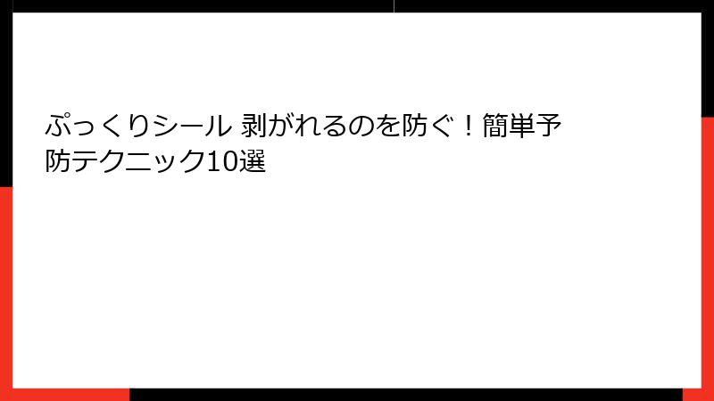 ぷっくりシール 剥がれるのを防ぐ!簡単予防テクニック10選