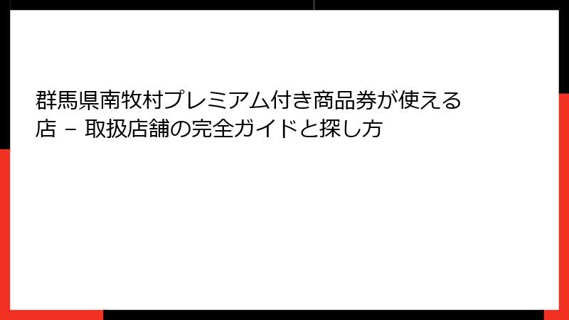 群馬県南牧村プレミアム付き商品券が使える店 – 取扱店舗の完全ガイドと探し方