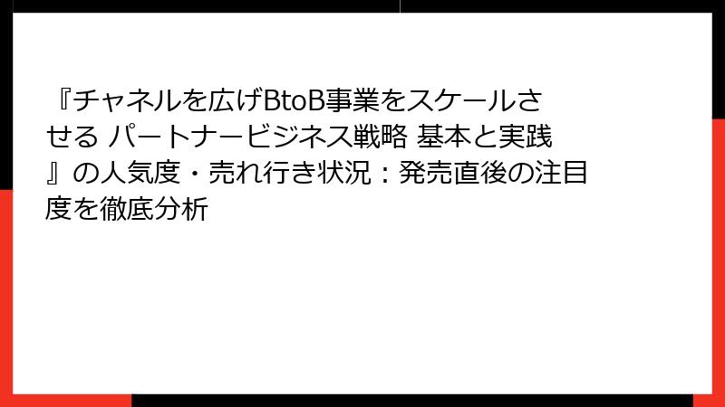 『チャネルを広げBtoB事業をスケールさせる パートナービジネス戦略 基本と実践』の人気度・売れ行き状況：発売直後の注目度を徹底分析