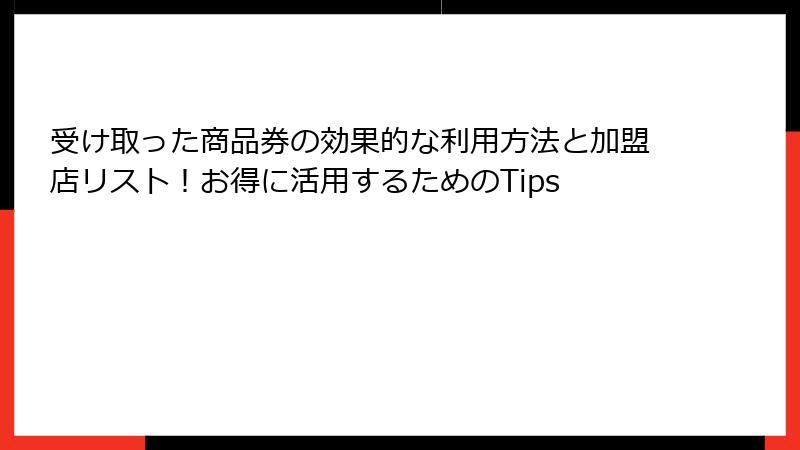 受け取った商品券の効果的な利用方法と加盟店リスト！お得に活用するためのTips
