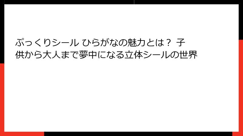 ぷっくりシール ひらがなの魅力とは？ 子供から大人まで夢中になる立体シールの世界