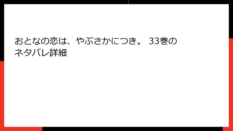 おとなの恋は、やぶさかにつき。 33巻のネタバレ詳細