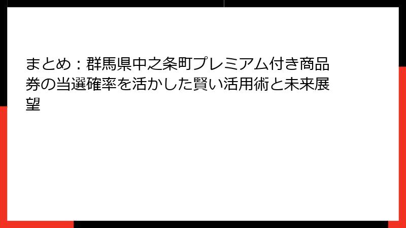 まとめ：群馬県中之条町プレミアム付き商品券の当選確率を活かした賢い活用術と未来展望