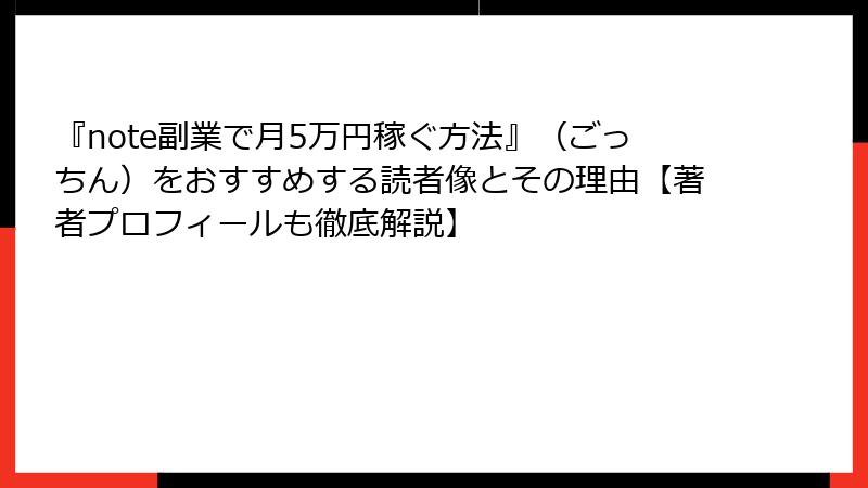 『note副業で月5万円稼ぐ方法』（ごっちん）をおすすめする読者像とその理由【著者プロフィールも徹底解説】