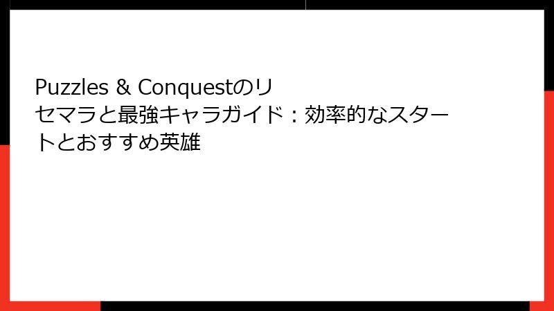 Puzzles & Conquestのリセマラと最強キャラガイド:効率的なスタートとおすすめ英雄