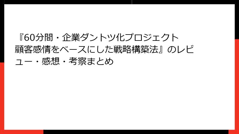 『60分間・企業ダントツ化プロジェクト 顧客感情をベースにした戦略構築法』のレビュー・感想・考察まとめ