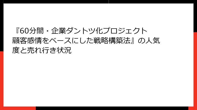 『60分間・企業ダントツ化プロジェクト 顧客感情をベースにした戦略構築法』の人気度と売れ行き状況