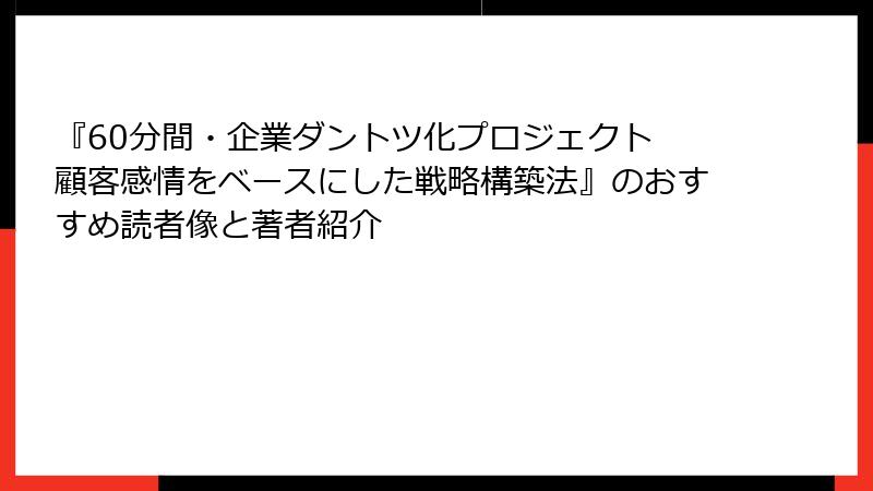 『60分間・企業ダントツ化プロジェクト 顧客感情をベースにした戦略構築法』のおすすめ読者像と著者紹介
