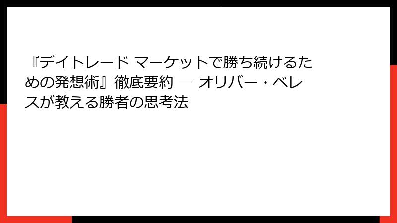 『デイトレード マーケットで勝ち続けるための発想術』徹底要約 ─ オリバー・ベレスが教える勝者の思考法