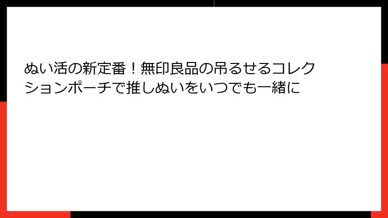 ぬい活の新定番！無印良品の吊るせるコレクションポーチで推しぬいをいつでも一緒に