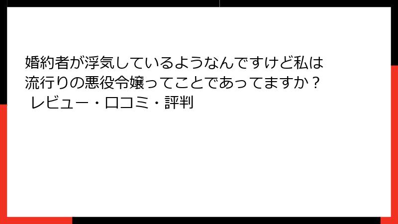 婚約者が浮気しているようなんですけど私は流行りの悪役令嬢ってことであってますか？ レビュー・口コミ・評判