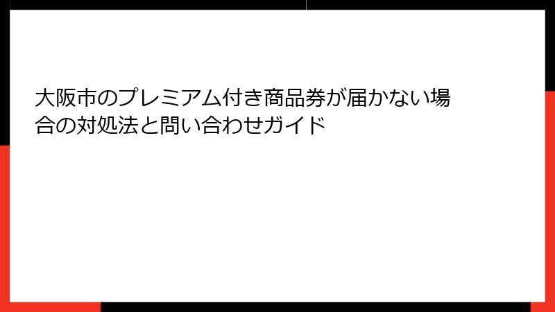 大阪市のプレミアム付き商品券が届かない場合の対処法と問い合わせガイド