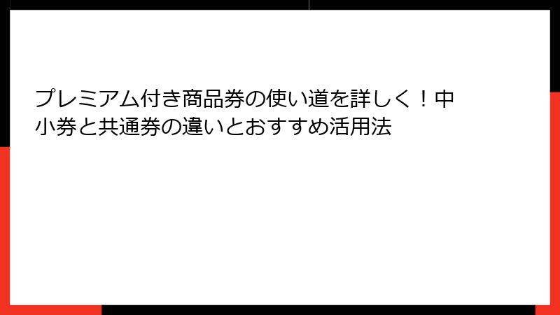 プレミアム付き商品券の使い道を詳しく！中小券と共通券の違いとおすすめ活用法