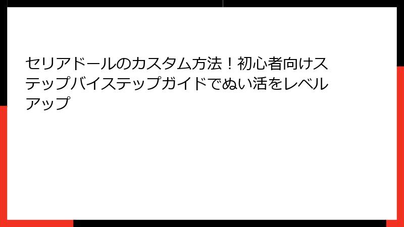 セリアドールのカスタム方法!初心者向けステップバイステップガイドでぬい活をレベルアップ