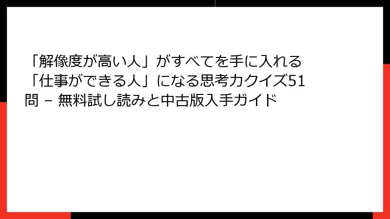 「解像度が高い人」がすべてを手に入れる 「仕事ができる人」になる思考力クイズ51問 – 無料試し読みと中古版入手ガイド