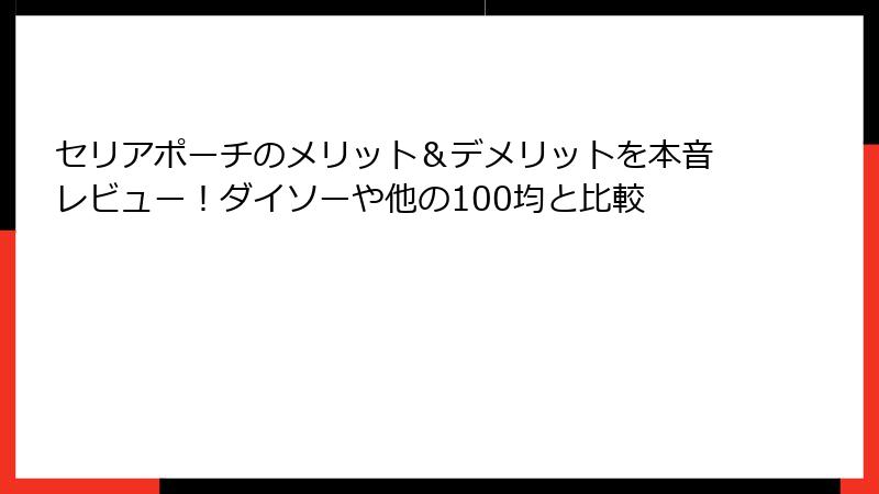 セリアポーチのメリット＆デメリットを本音レビュー！ダイソーや他の100均と比較