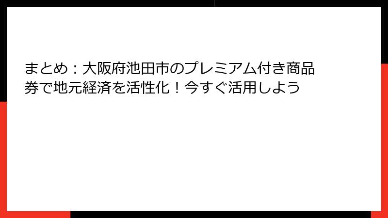 まとめ：大阪府池田市のプレミアム付き商品券で地元経済を活性化！今すぐ活用しよう