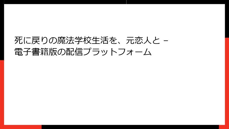 死に戻りの魔法学校生活を、元恋人と – 電子書籍版の配信プラットフォーム