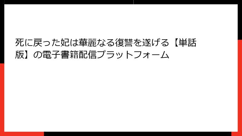 死に戻った妃は華麗なる復讐を遂げる【単話版】の電子書籍配信プラットフォーム