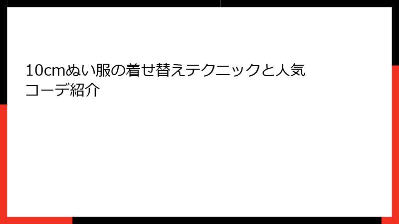 10cmぬい服の着せ替えテクニックと人気コーデ紹介