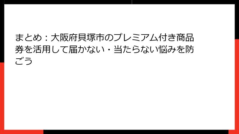 まとめ：大阪府貝塚市のプレミアム付き商品券を活用して届かない・当たらない悩みを防ごう