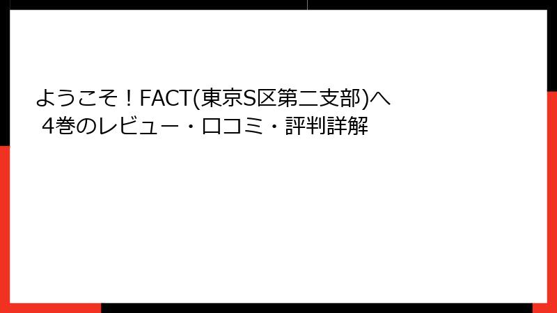 ようこそ！FACT(東京S区第二支部)へ 4巻のレビュー・口コミ・評判詳解