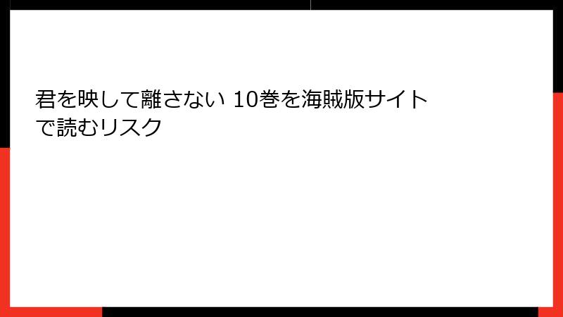 君を映して離さない 10巻を海賊版サイトで読むリスク
