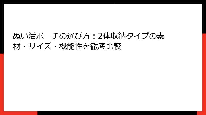 ぬい活ポーチの選び方：2体収納タイプの素材・サイズ・機能性を徹底比較