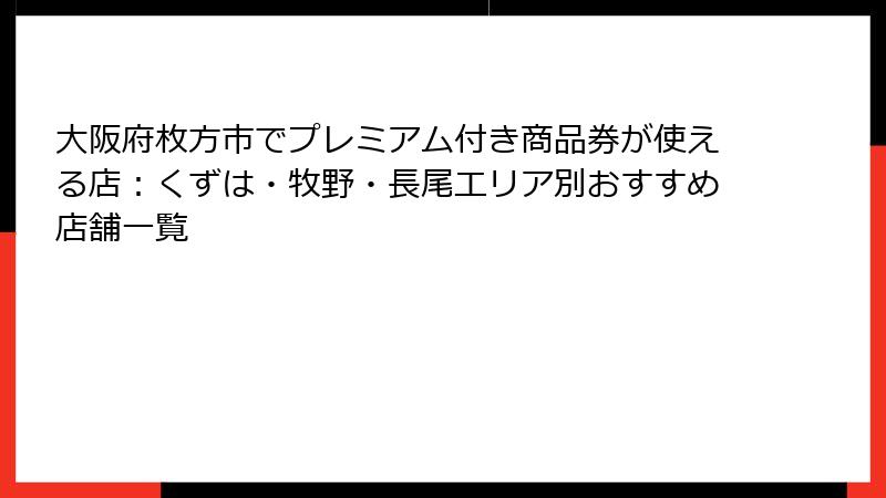 大阪府枚方市でプレミアム付き商品券が使える店:くずは・牧野・長尾エリア別おすすめ店舗一覧