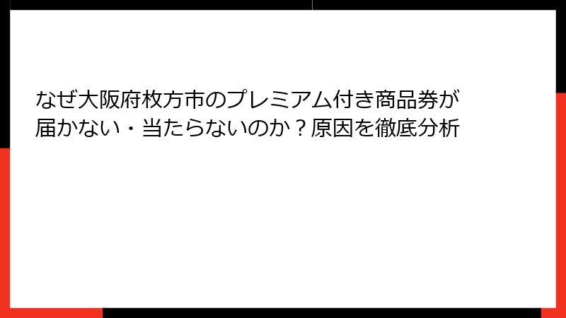 なぜ大阪府枚方市のプレミアム付き商品券が届かない・当たらないのか?原因を徹底分析
