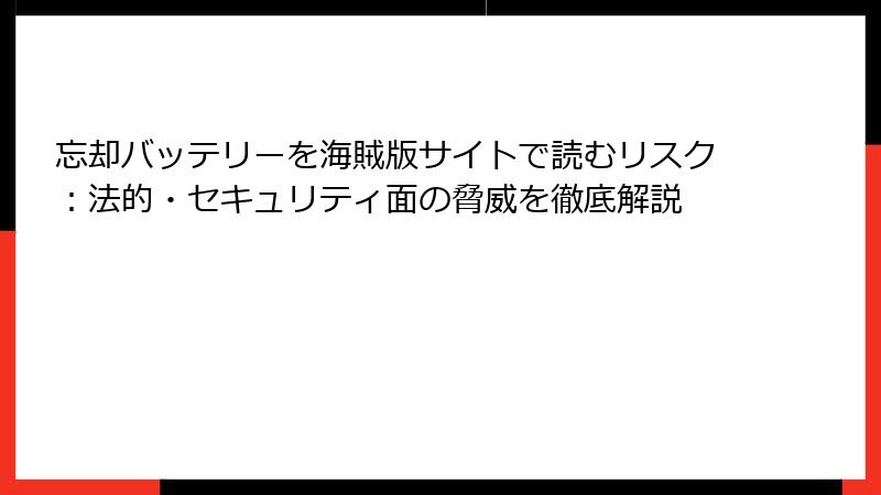 忘却バッテリーを海賊版サイトで読むリスク：法的・セキュリティ面の脅威を徹底解説